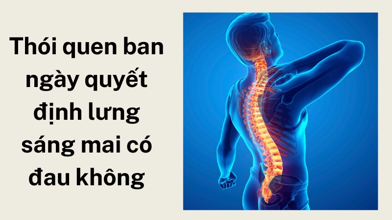 Thói quen ban ngày quyết định lưng sáng mai có đau không